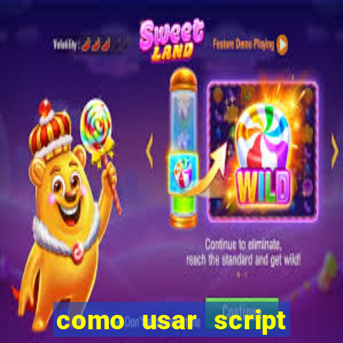 como usar script no cmsp